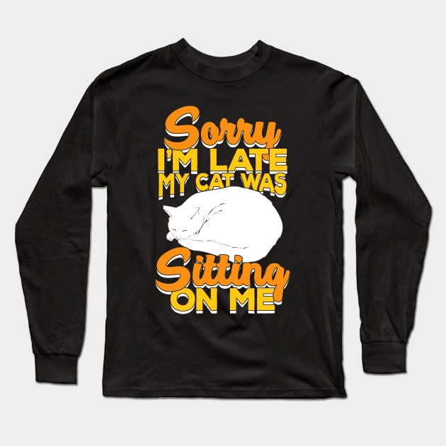 Sorry I'm Late My Cat Was Sitting On Me Long Sleeve T-Shirt by Dolde08